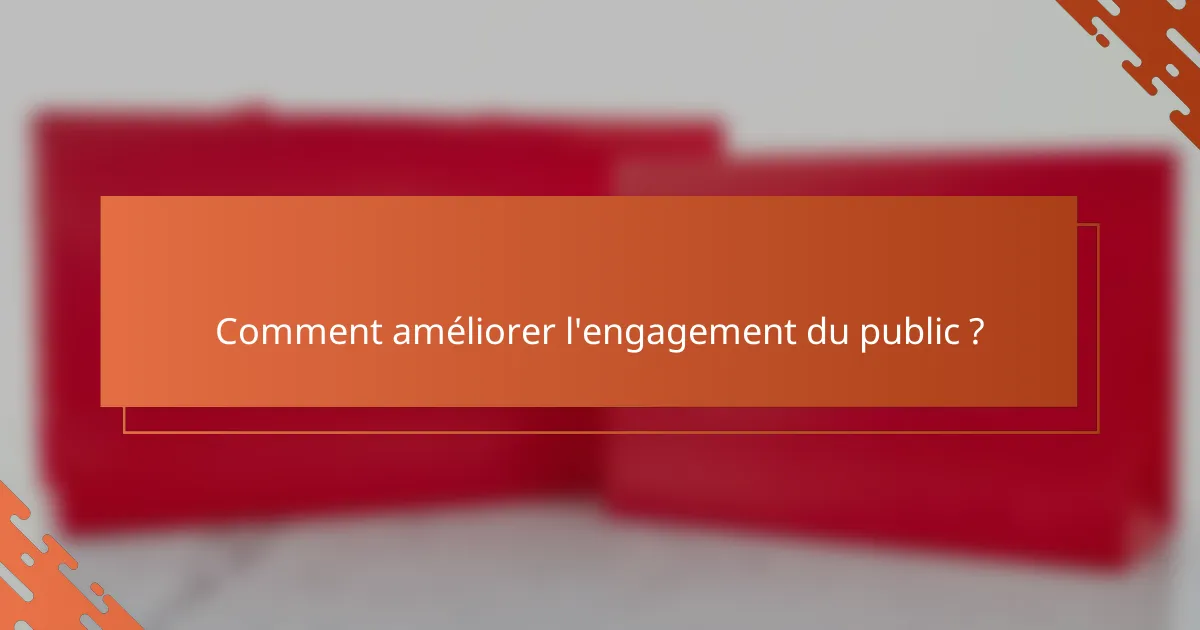Comment améliorer l'engagement du public ?