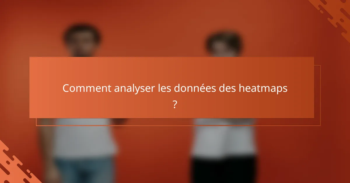 Comment analyser les données des heatmaps ?