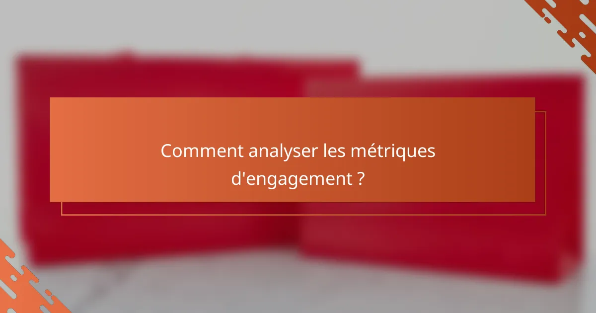 Comment analyser les métriques d'engagement ?