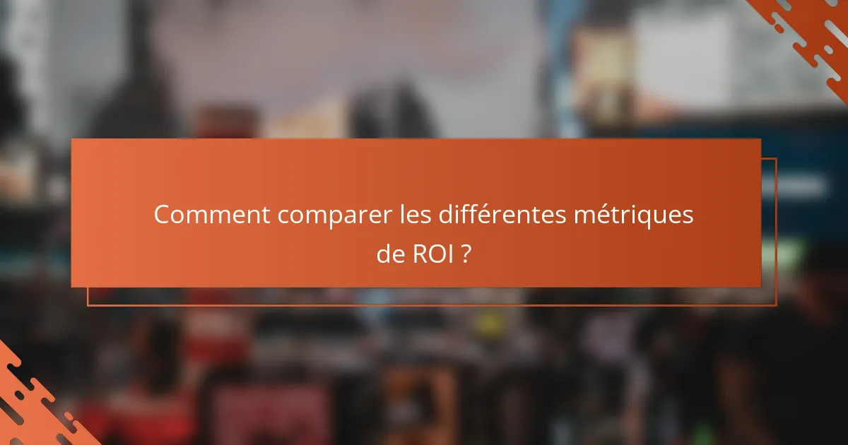 Comment comparer les différentes métriques de ROI ?