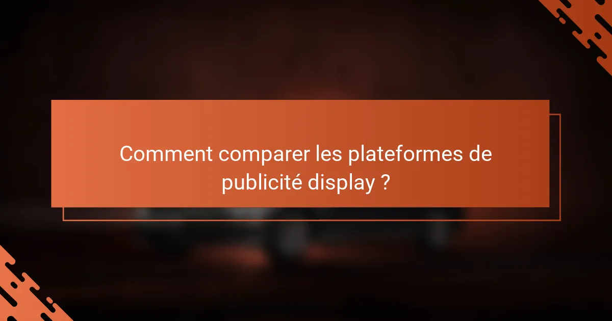 Comment comparer les plateformes de publicité display ?
