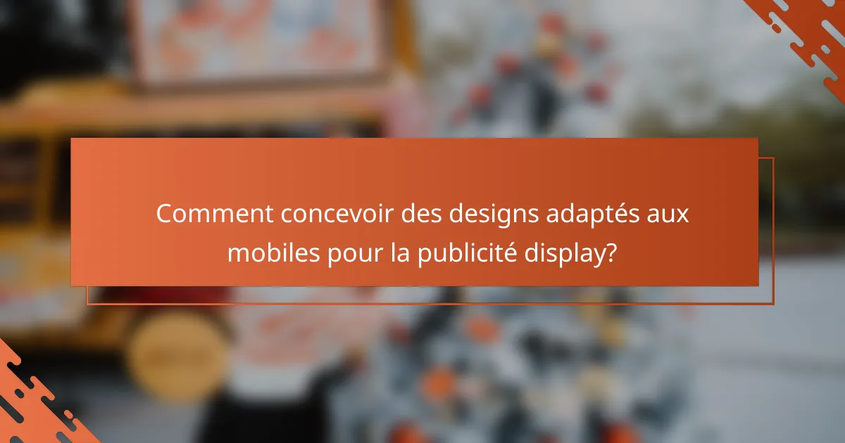Comment concevoir des designs adaptés aux mobiles pour la publicité display?