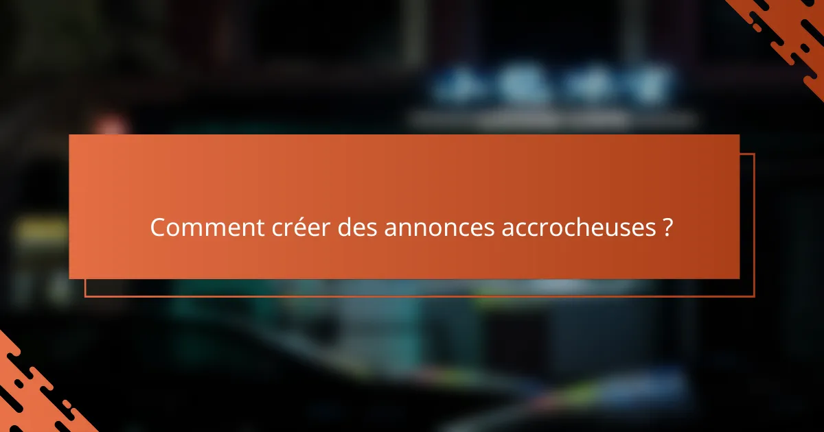 Comment créer des annonces accrocheuses ?