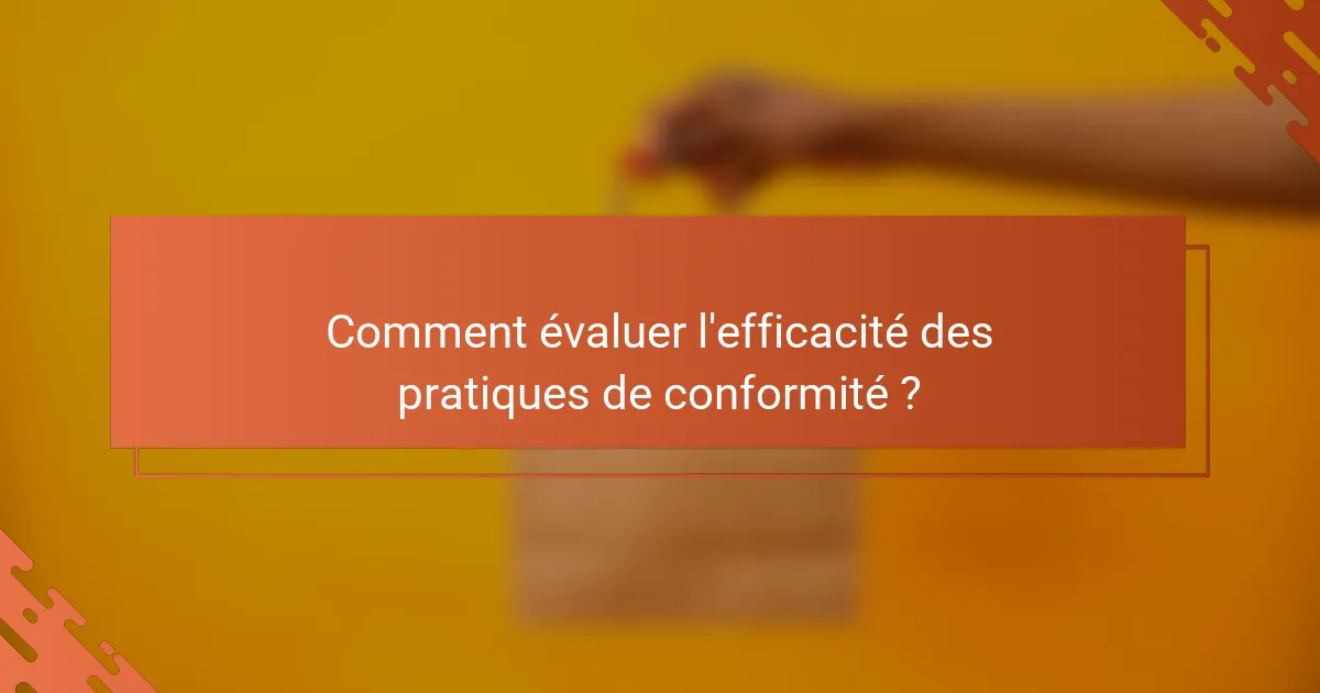 Comment évaluer l'efficacité des pratiques de conformité ?