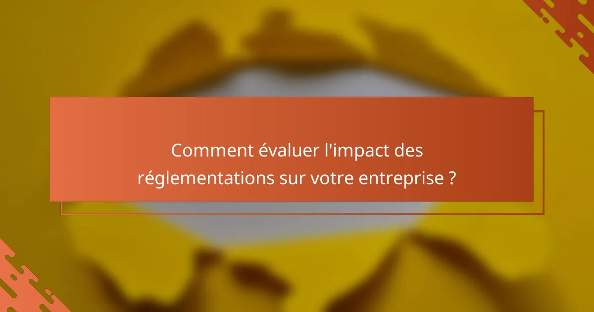 Comment évaluer l'impact des réglementations sur votre entreprise ?