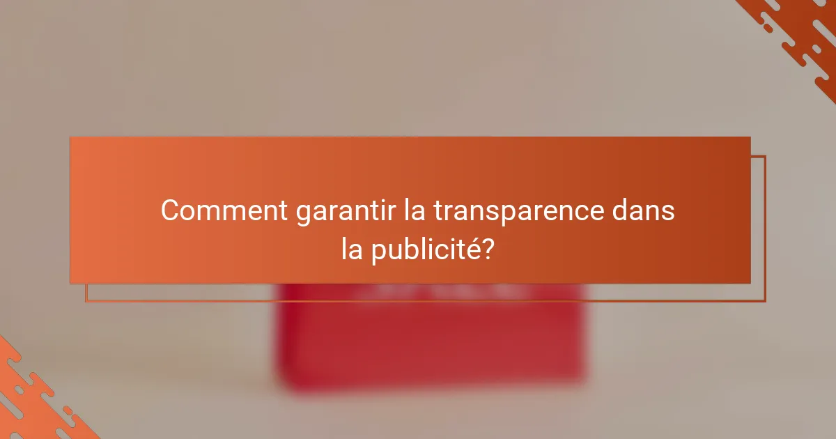 Comment garantir la transparence dans la publicité?
