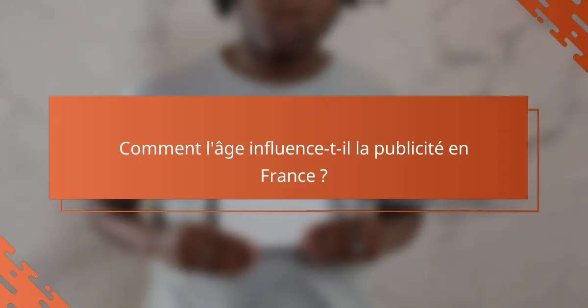 Comment l'âge influence-t-il la publicité en France ?