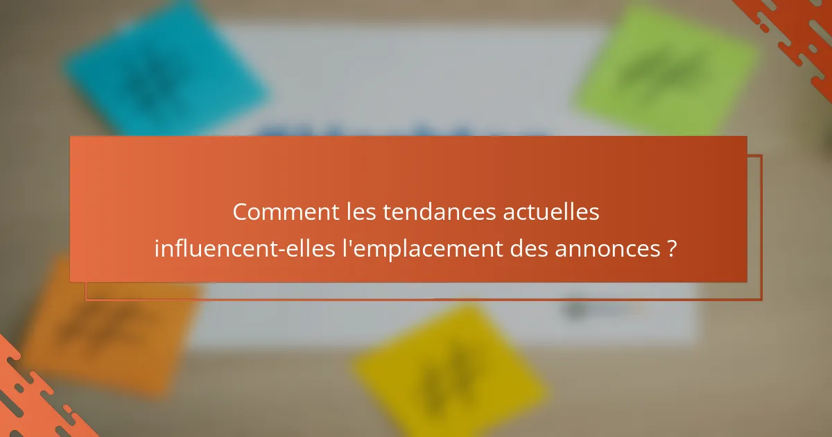 Comment les tendances actuelles influencent-elles l'emplacement des annonces ?