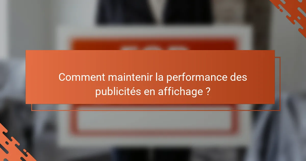 Comment maintenir la performance des publicités en affichage ?