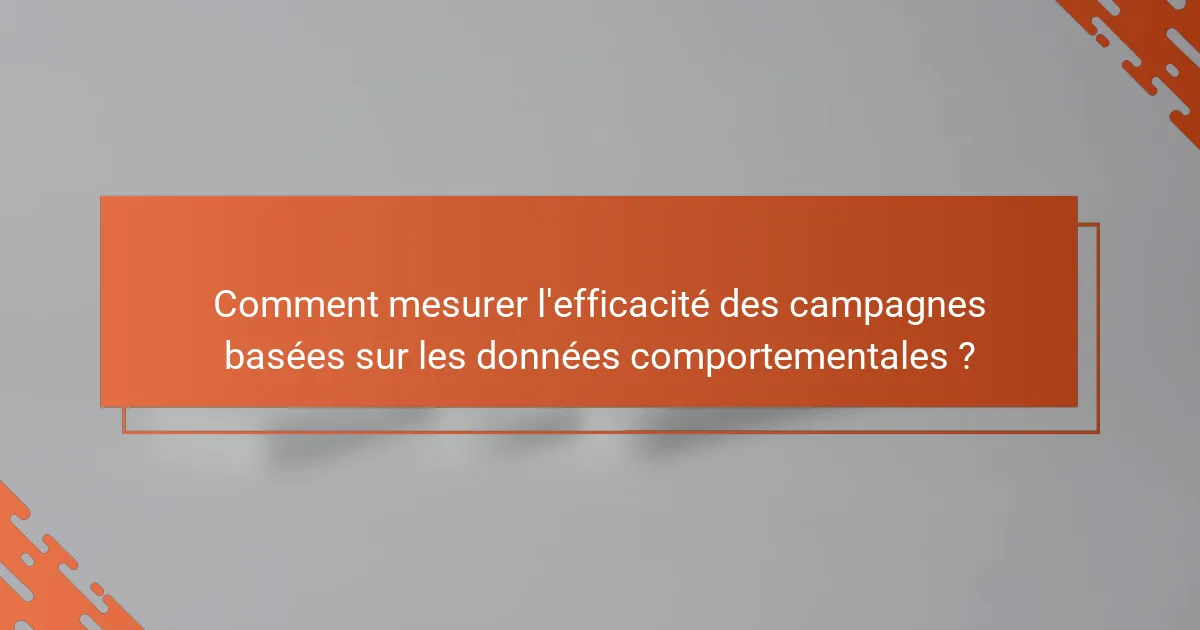 Comment mesurer l'efficacité des campagnes basées sur les données comportementales ?