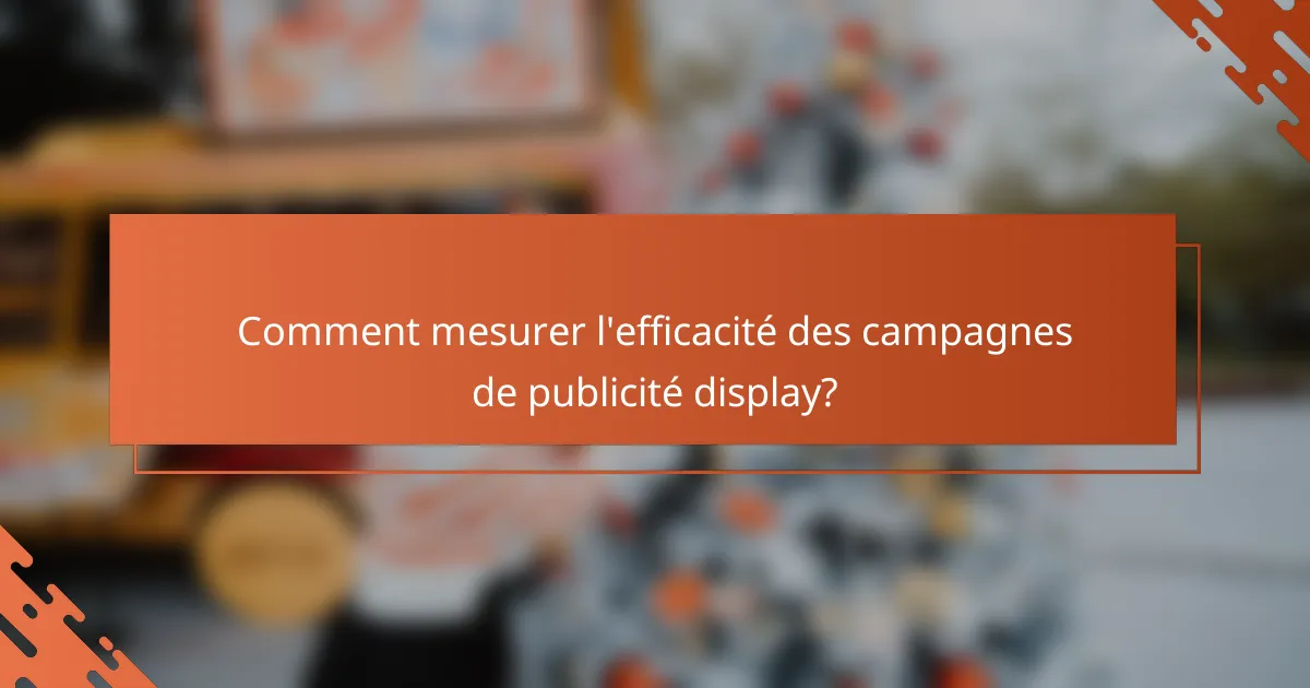 Comment mesurer l'efficacité des campagnes de publicité display?