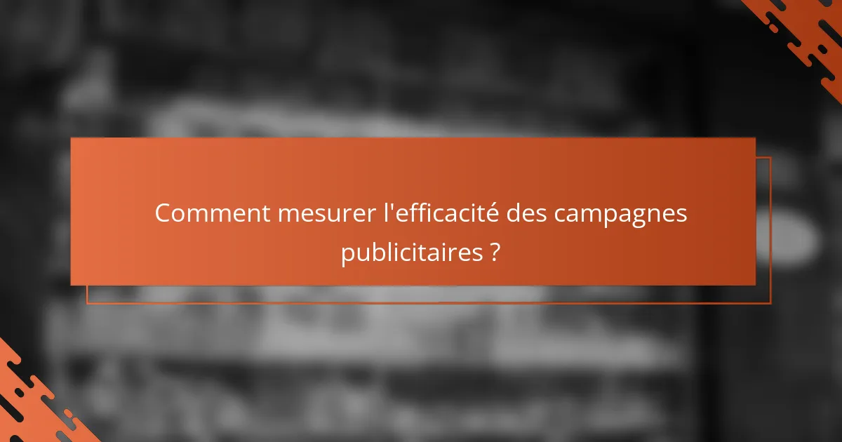 Comment mesurer l'efficacité des campagnes publicitaires ?