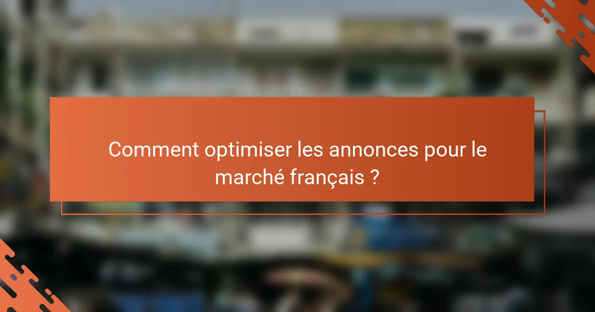 Comment optimiser les annonces pour le marché français ?