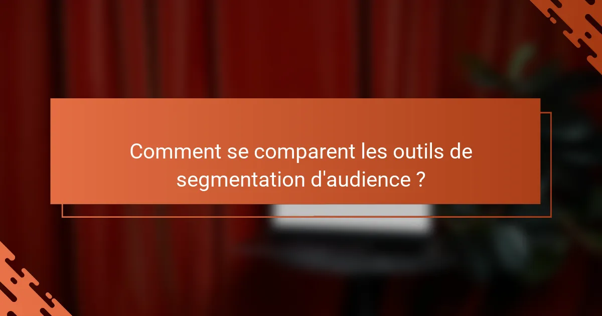 Comment se comparent les outils de segmentation d'audience ?
