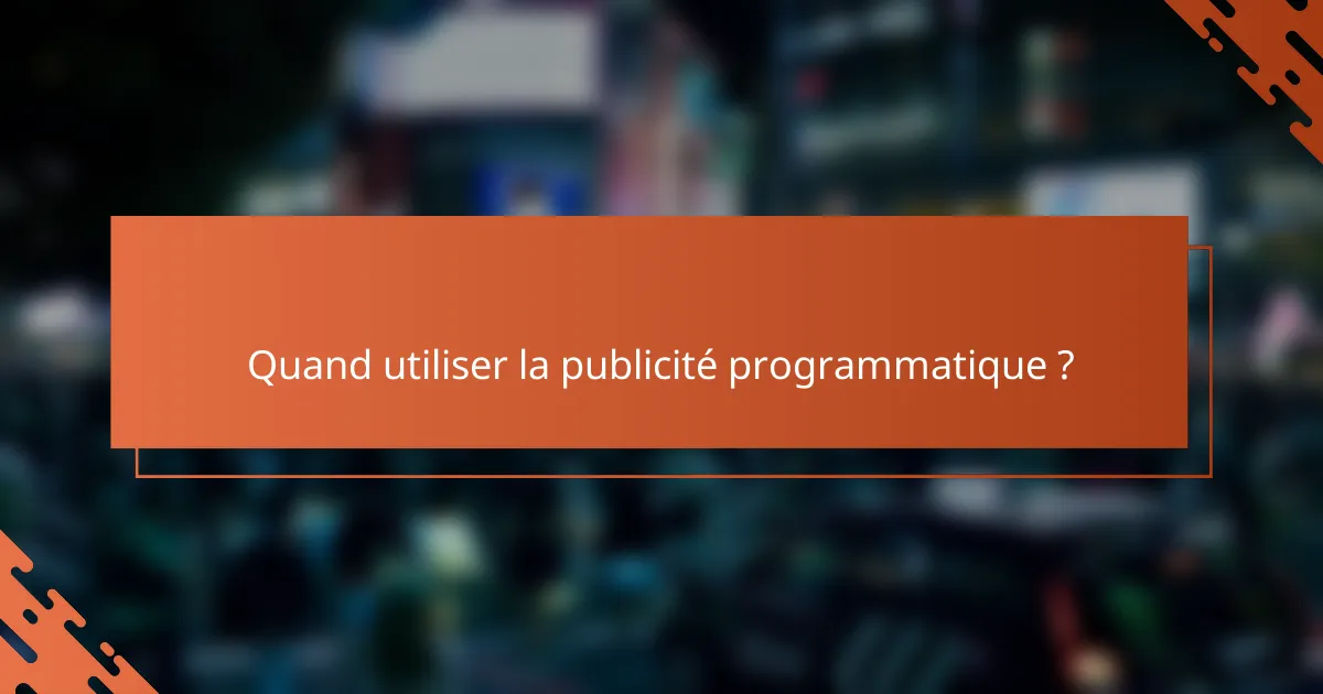 Quand utiliser la publicité programmatique ?
