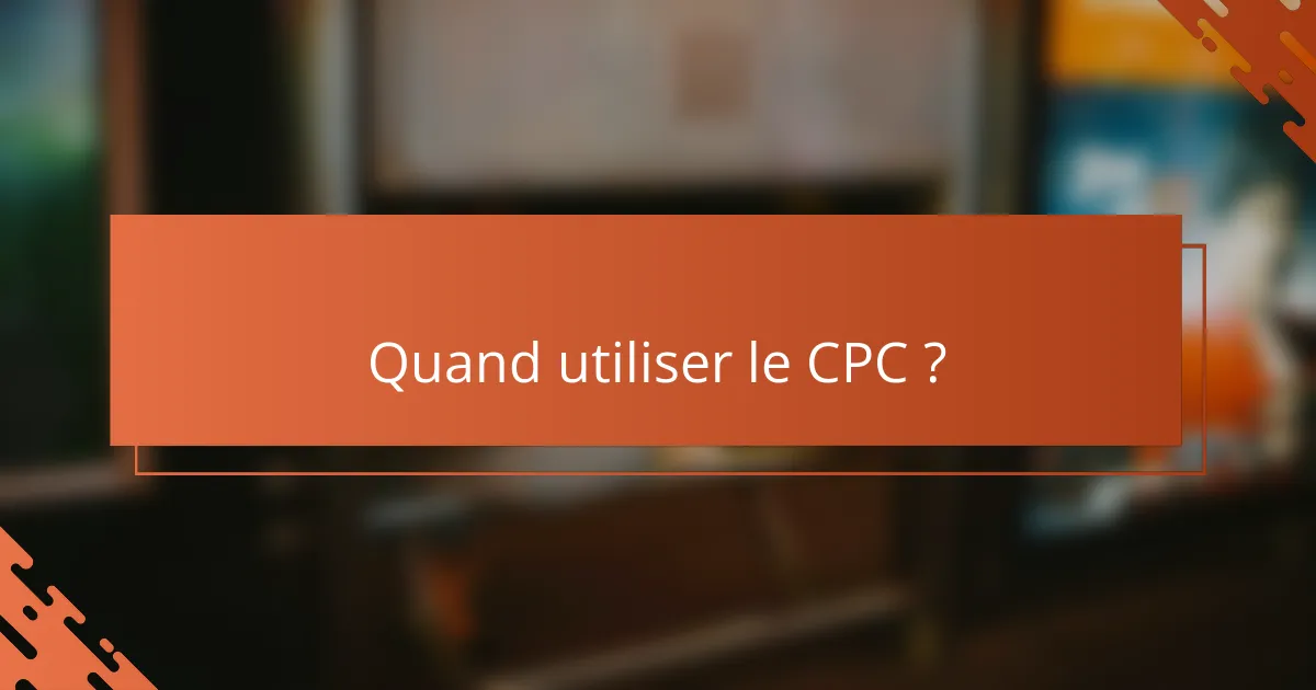 Quand utiliser le CPC ?