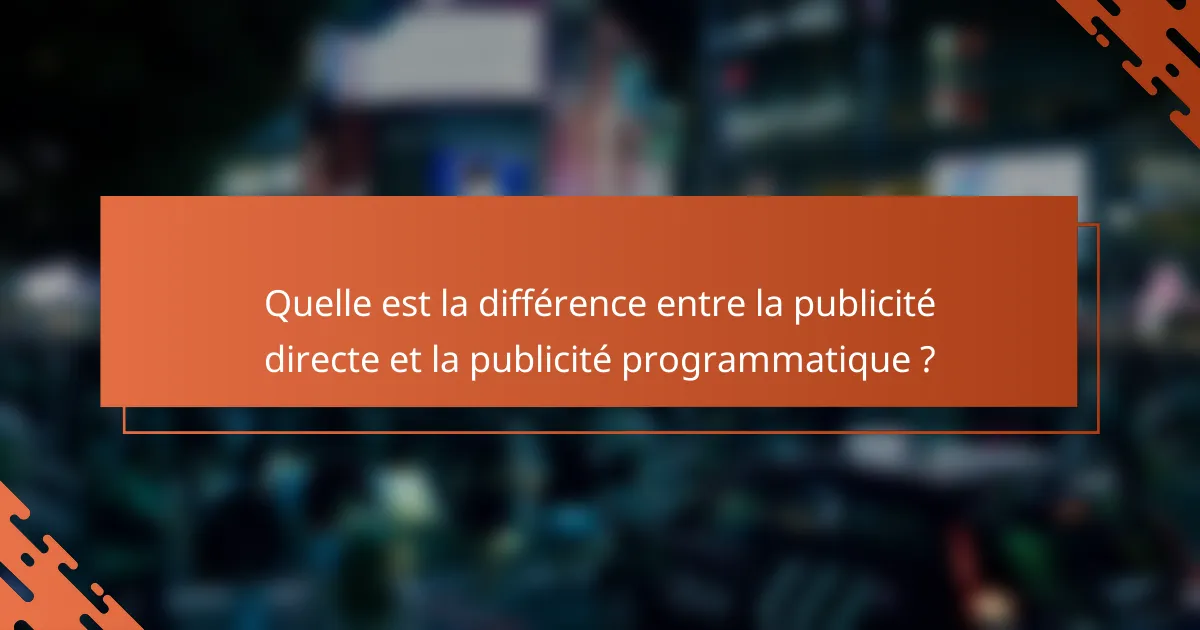 Quelle est la différence entre la publicité directe et la publicité programmatique ?