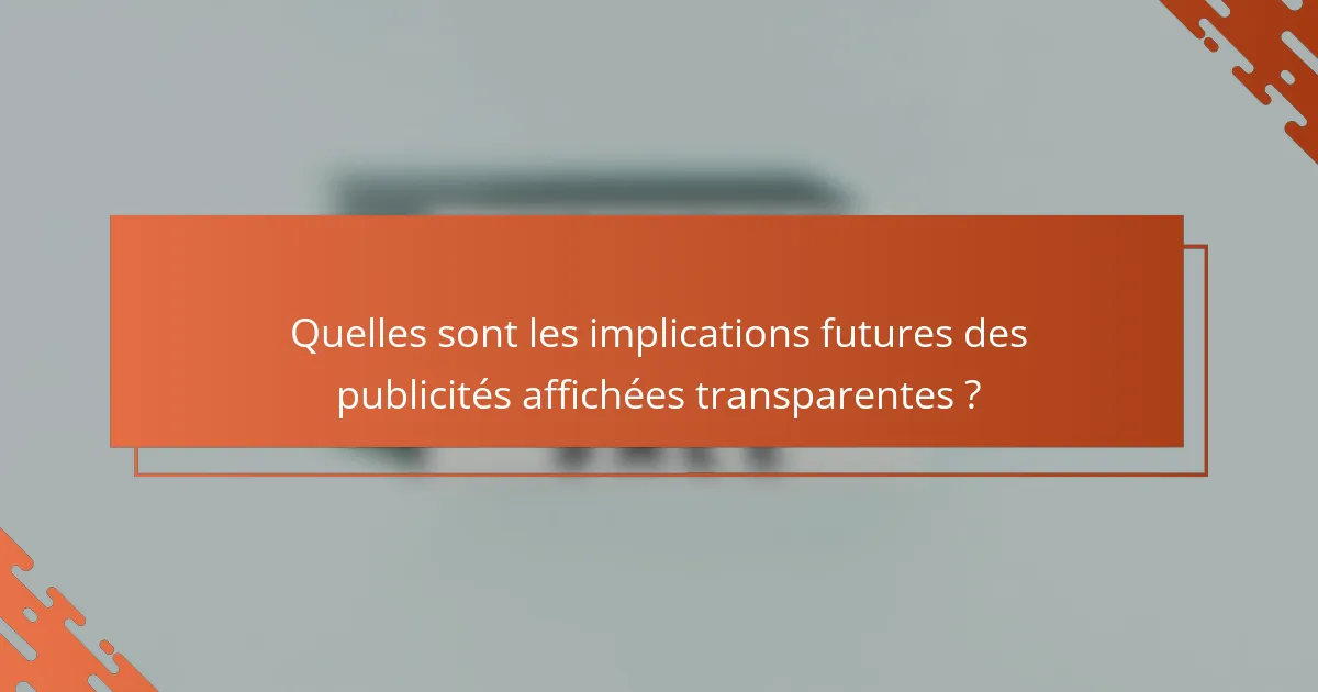 Quelles sont les implications futures des publicités affichées transparentes ?