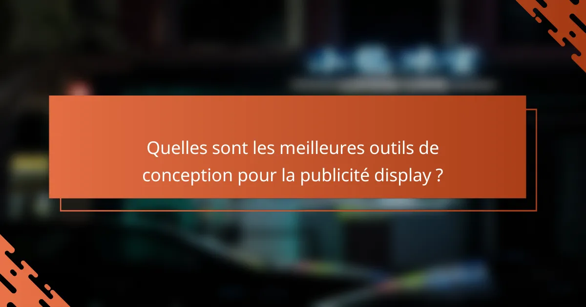 Quelles sont les meilleures outils de conception pour la publicité display ?
