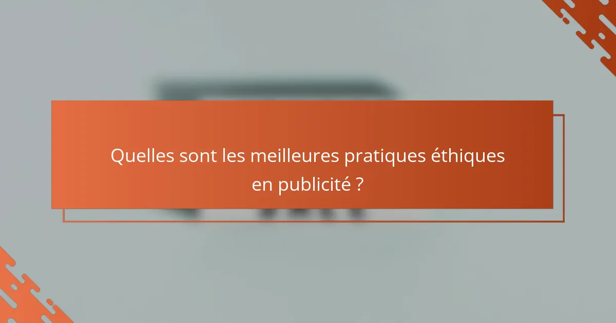 Quelles sont les meilleures pratiques éthiques en publicité ?