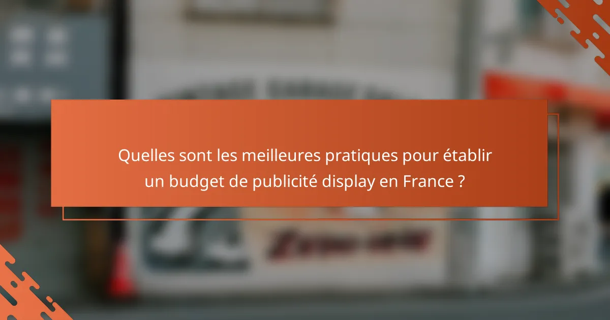 Quelles sont les meilleures pratiques pour établir un budget de publicité display en France ?