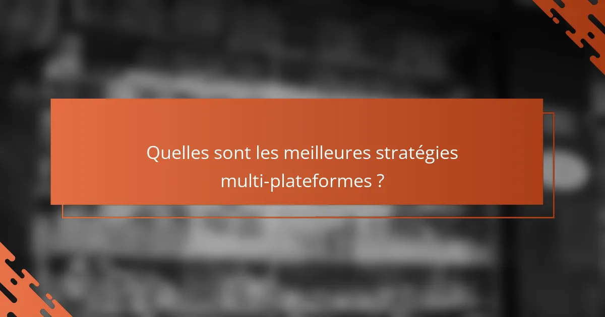 Quelles sont les meilleures stratégies multi-plateformes ?