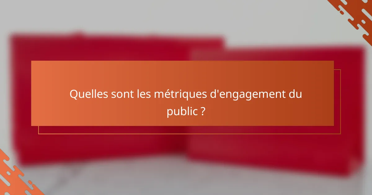 Quelles sont les métriques d'engagement du public ?