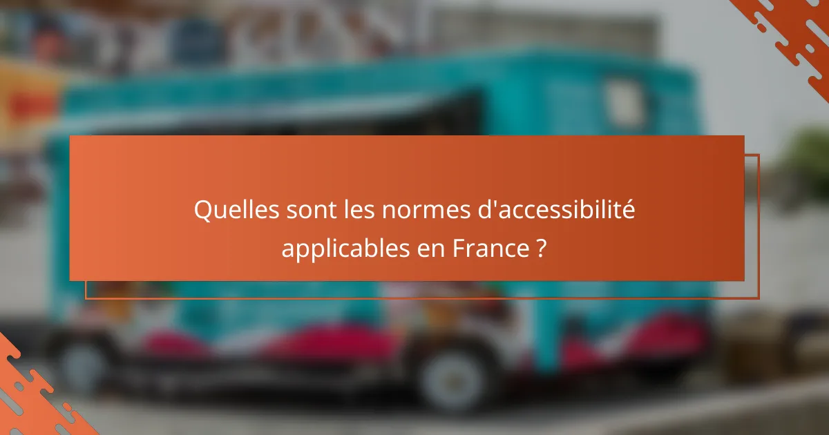 Quelles sont les normes d'accessibilité applicables en France ?
