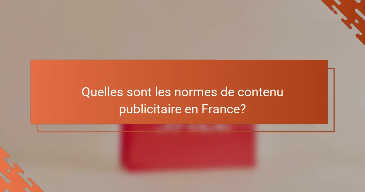 Quelles sont les normes de contenu publicitaire en France?