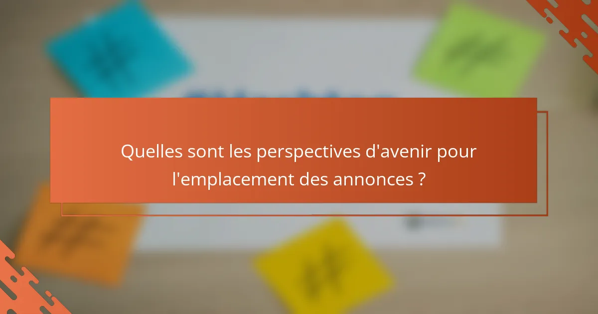 Quelles sont les perspectives d'avenir pour l'emplacement des annonces ?