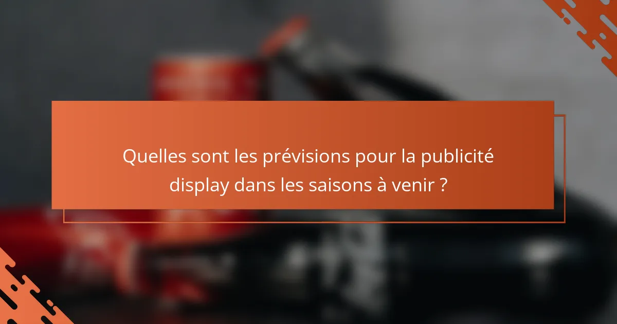 Quelles sont les prévisions pour la publicité display dans les saisons à venir ?