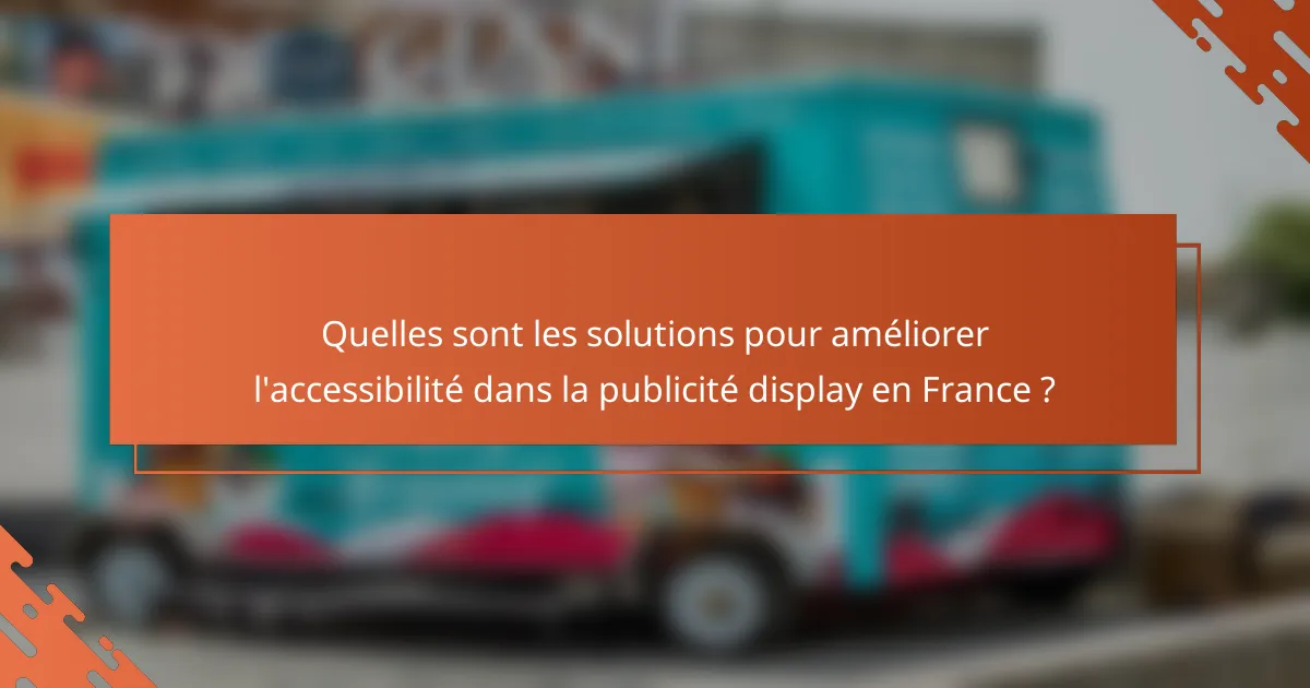 Quelles sont les solutions pour améliorer l'accessibilité dans la publicité display en France ?