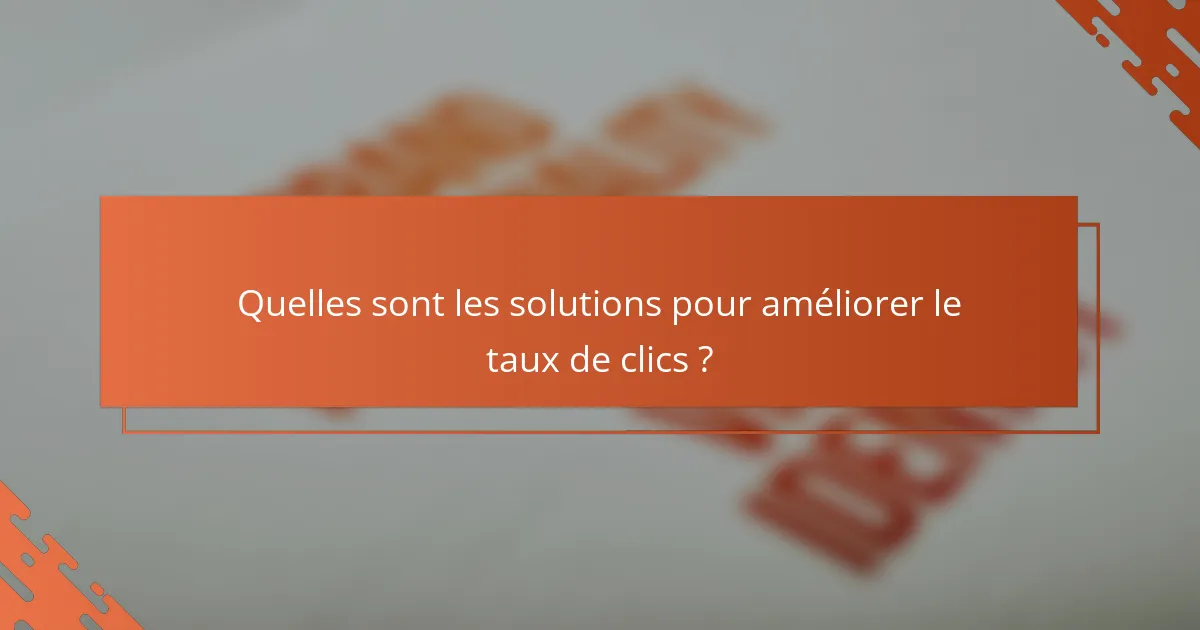 Quelles sont les solutions pour améliorer le taux de clics ?