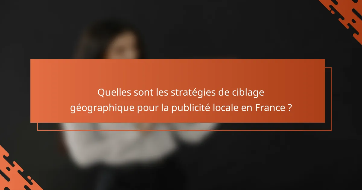 Quelles sont les stratégies de ciblage géographique pour la publicité locale en France ?