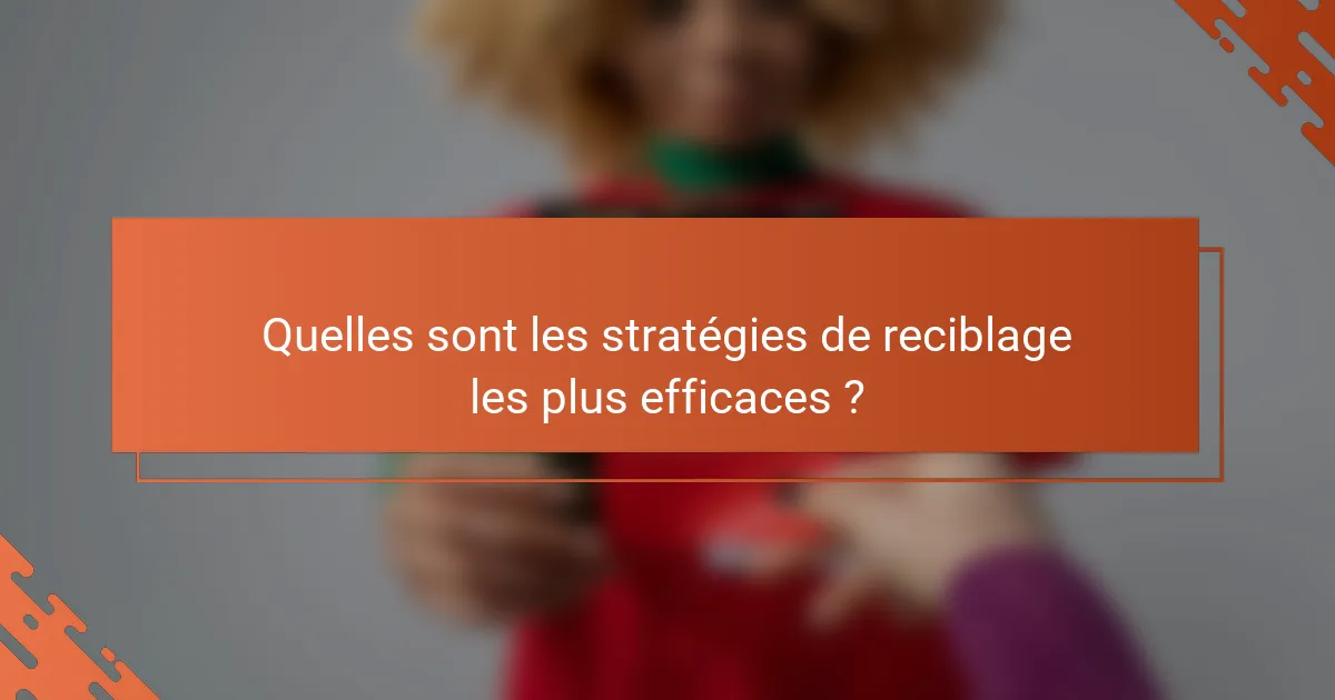 Quelles sont les stratégies de reciblage les plus efficaces ?