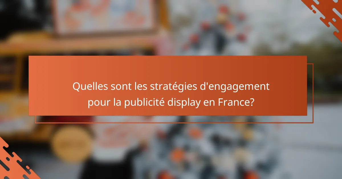 Quelles sont les stratégies d'engagement pour la publicité display en France?
