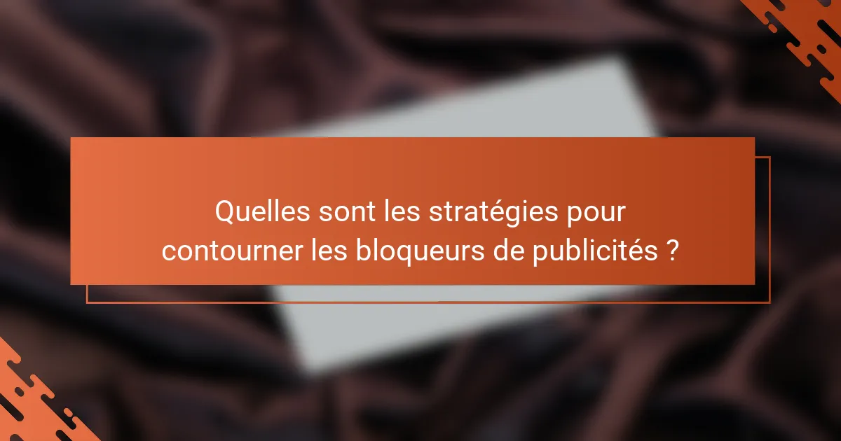 Quelles sont les stratégies pour contourner les bloqueurs de publicités ?