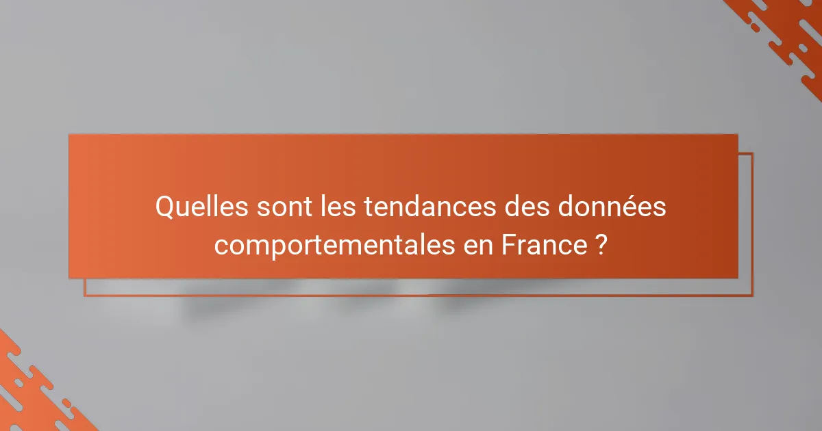 Quelles sont les tendances des données comportementales en France ?