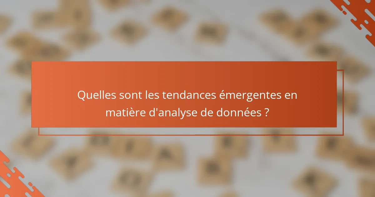 Quelles sont les tendances émergentes en matière d'analyse de données ?