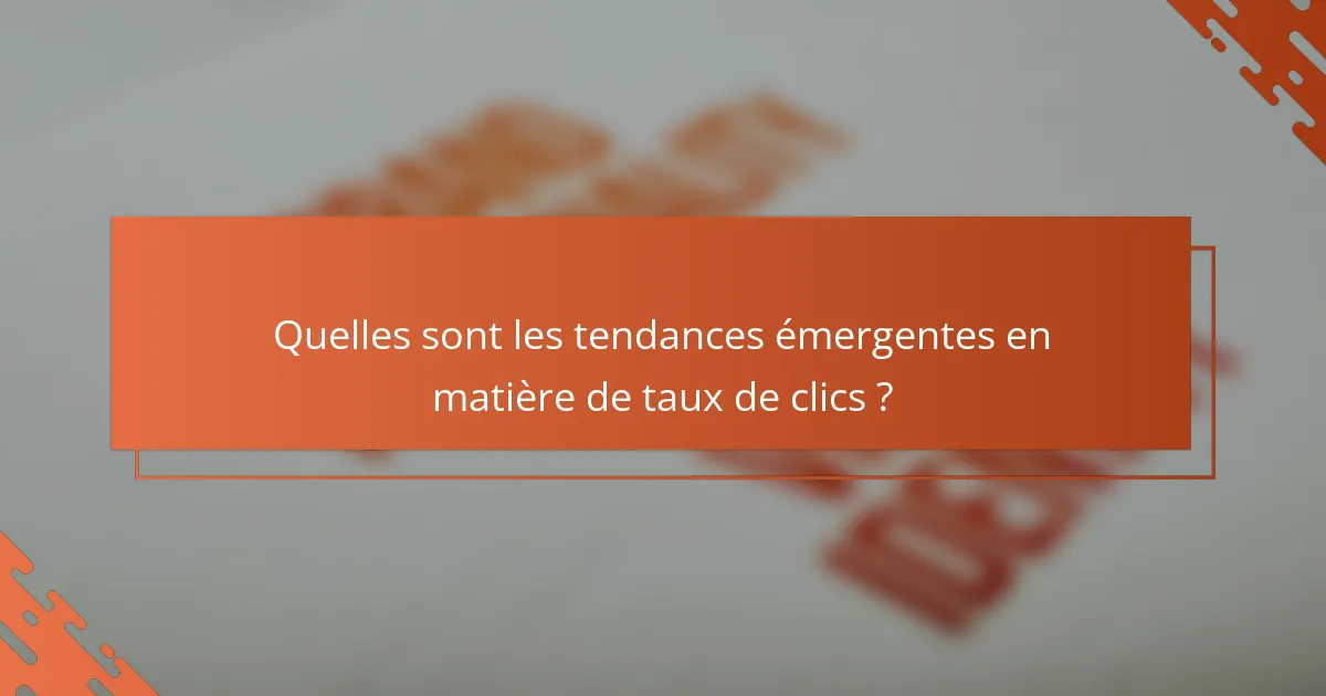 Quelles sont les tendances émergentes en matière de taux de clics ?