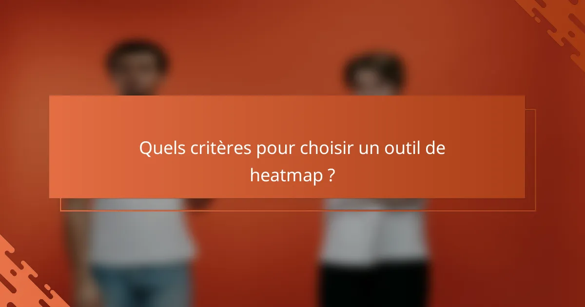 Quels critères pour choisir un outil de heatmap ?