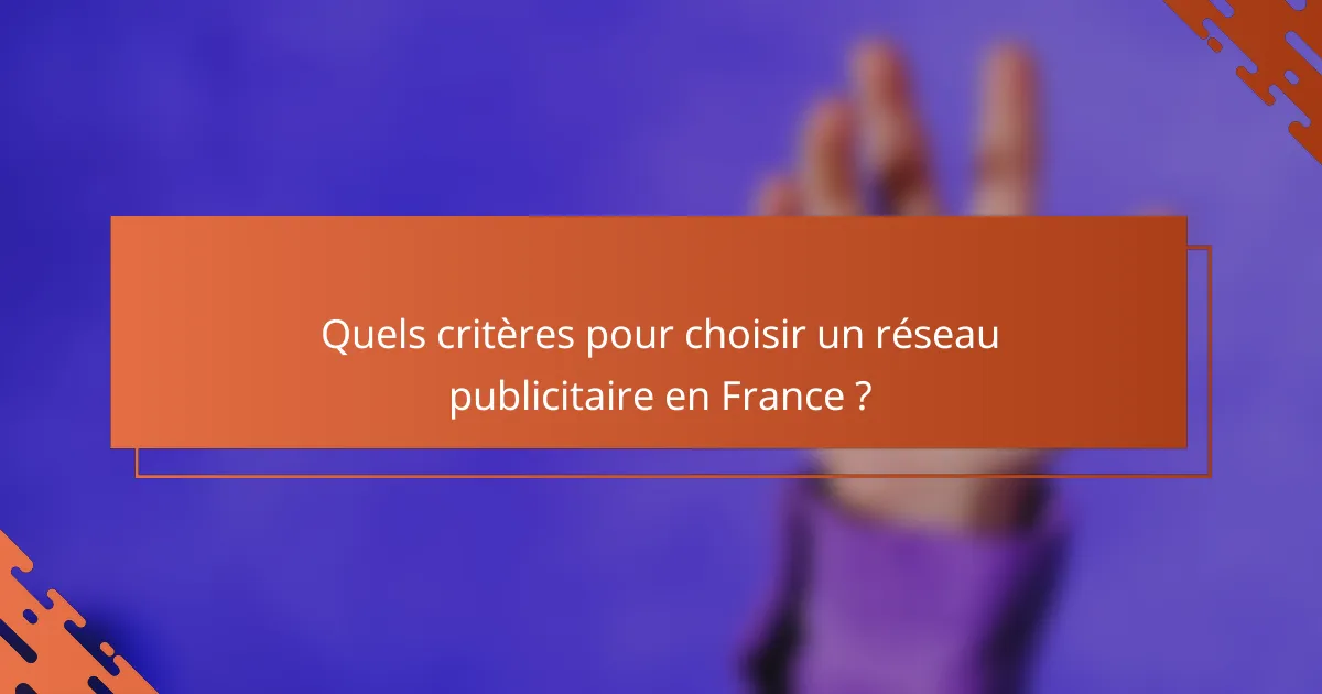 Quels critères pour choisir un réseau publicitaire en France ?