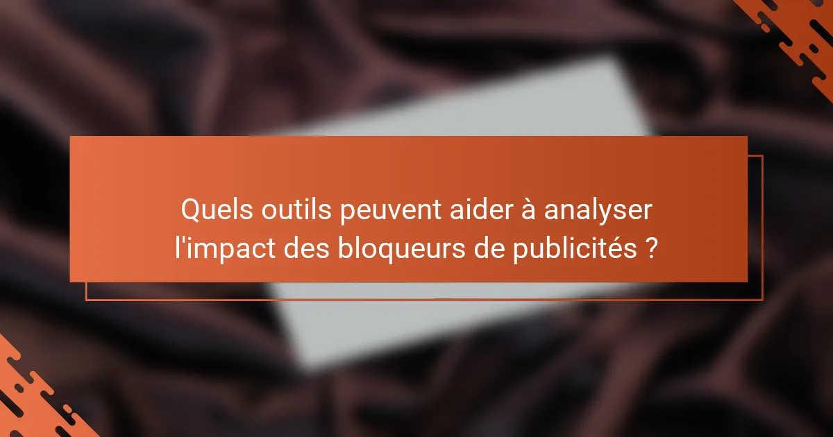 Quels outils peuvent aider à analyser l'impact des bloqueurs de publicités ?