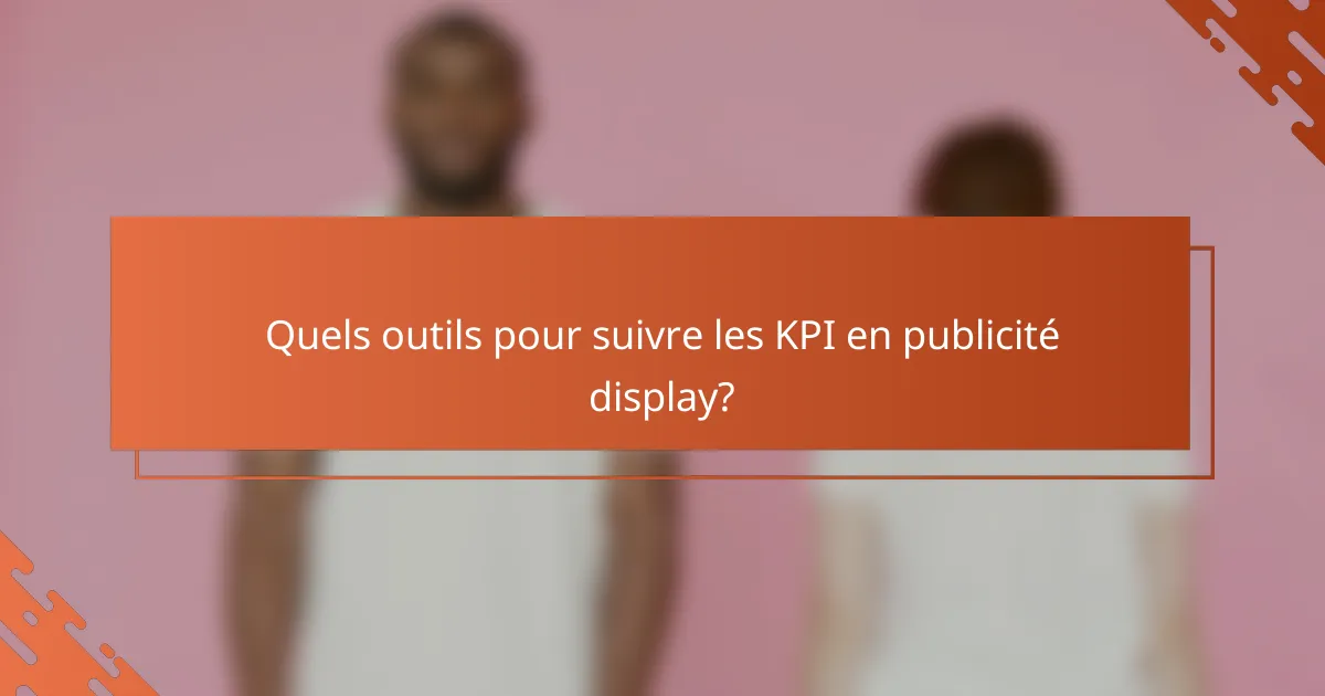 Quels outils pour suivre les KPI en publicité display?