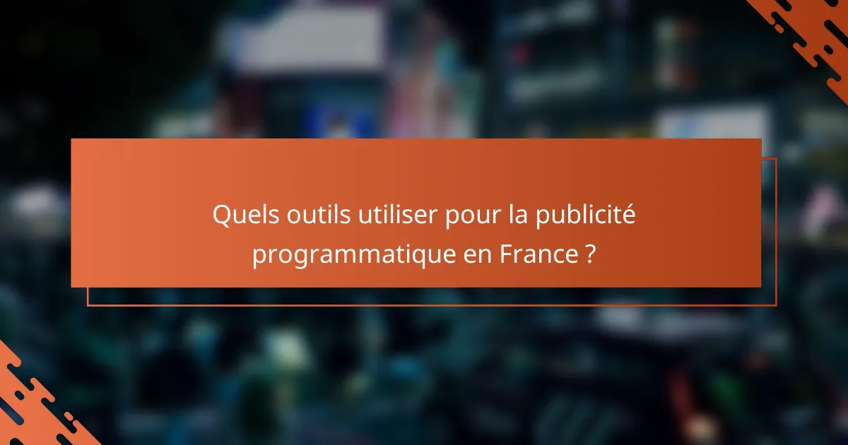 Quels outils utiliser pour la publicité programmatique en France ?