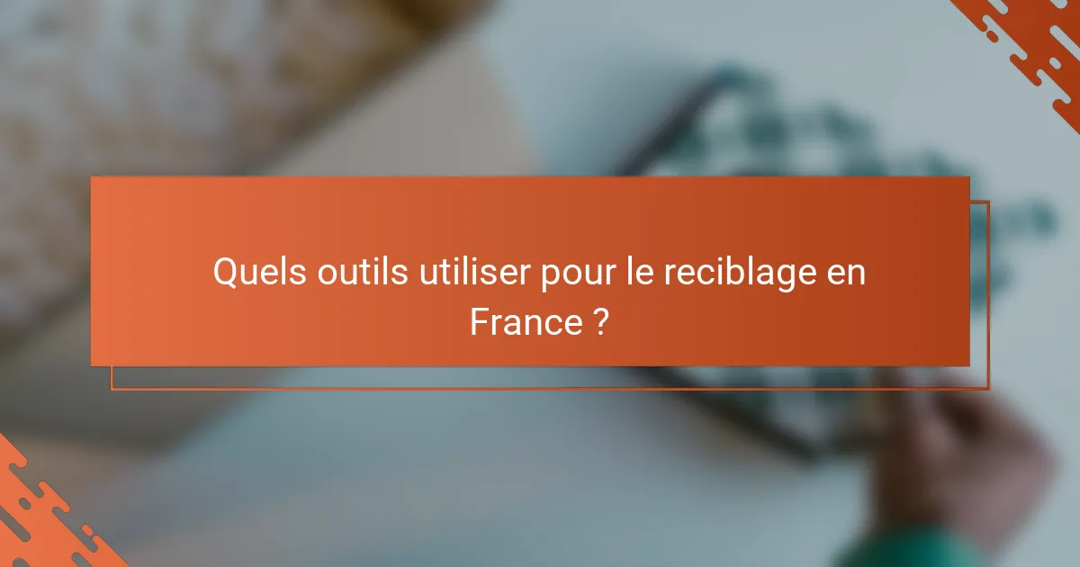 Quels outils utiliser pour le reciblage en France ?