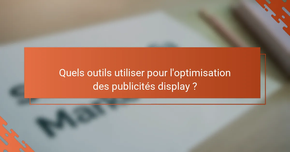 Quels outils utiliser pour l'optimisation des publicités display ?