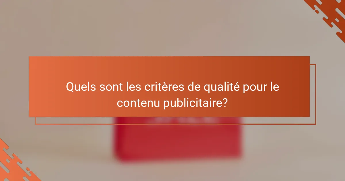 Quels sont les critères de qualité pour le contenu publicitaire?