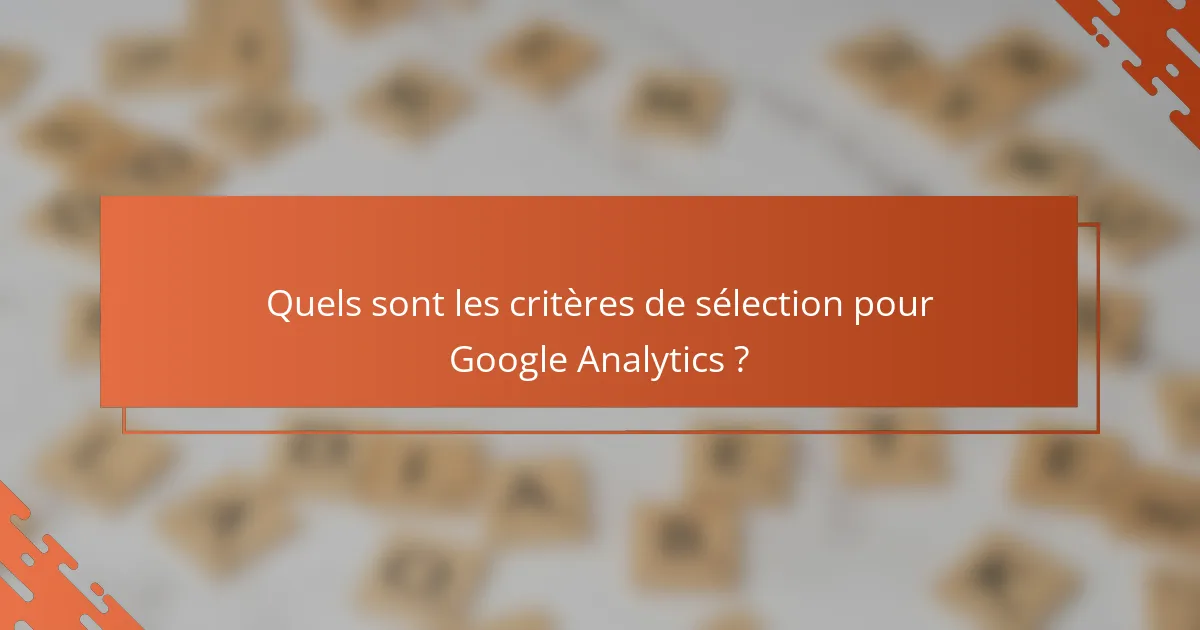 Quels sont les critères de sélection pour Google Analytics ?