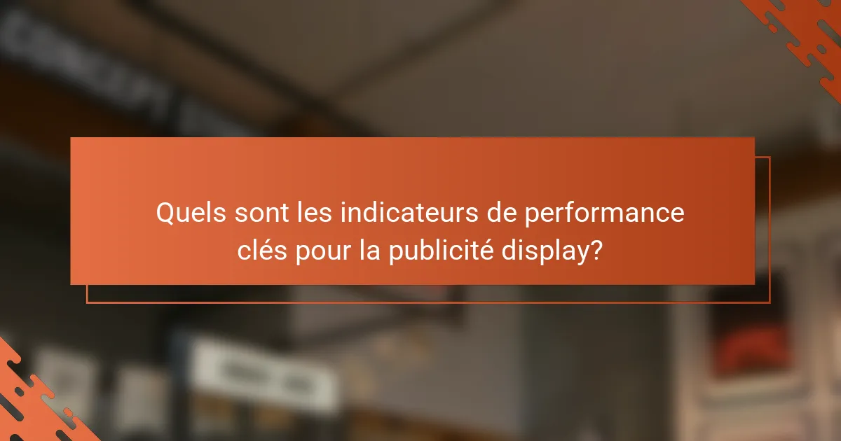 Quels sont les indicateurs de performance clés pour la publicité display?
